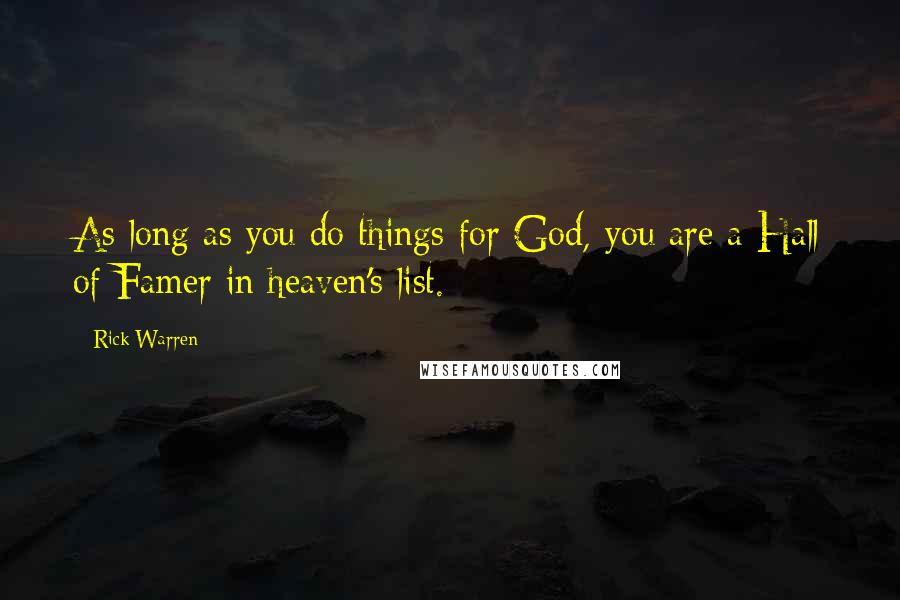 Rick Warren Quotes: As long as you do things for God, you are a Hall of Famer in heaven's list.
