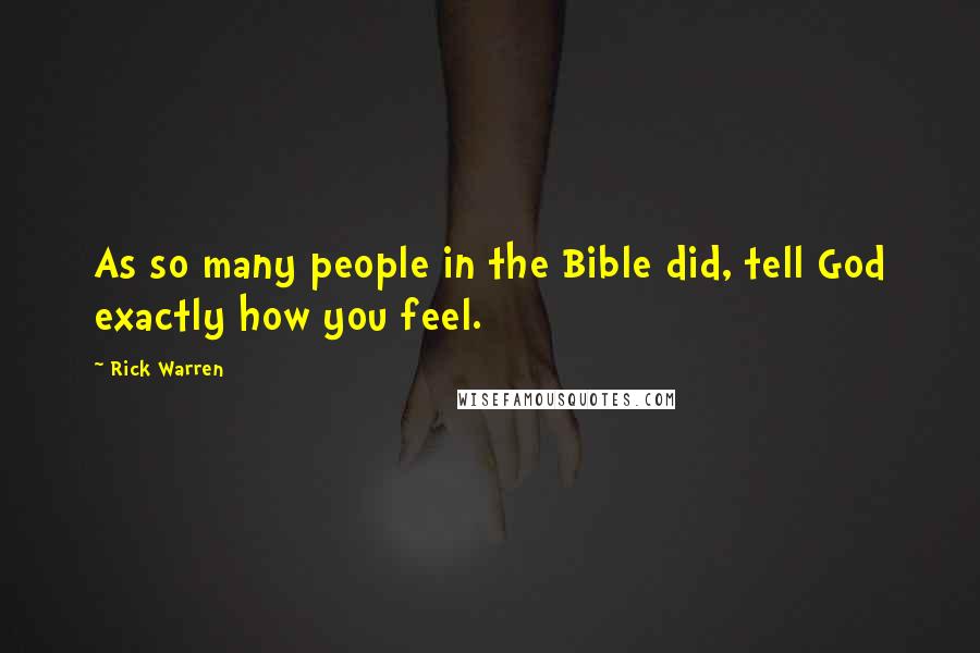 Rick Warren Quotes: As so many people in the Bible did, tell God exactly how you feel.