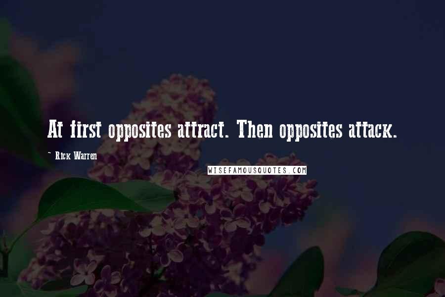 Rick Warren Quotes: At first opposites attract. Then opposites attack.