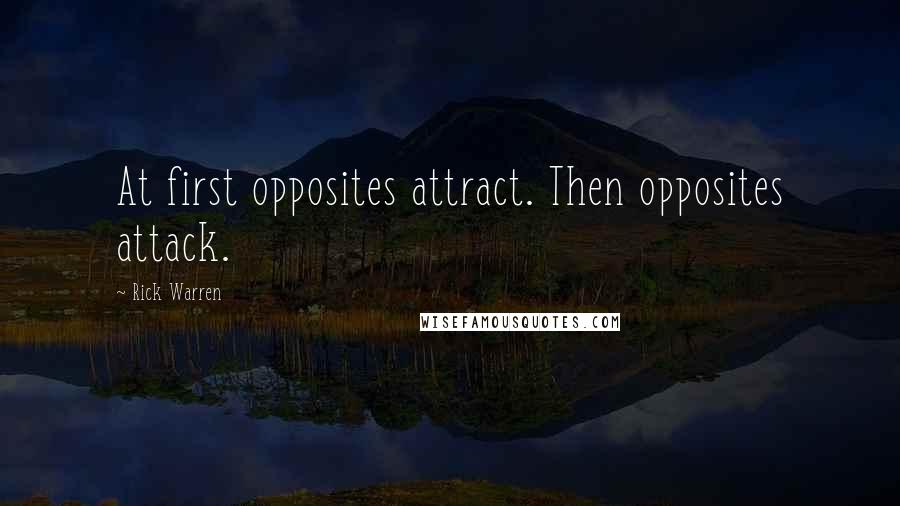 Rick Warren Quotes: At first opposites attract. Then opposites attack.