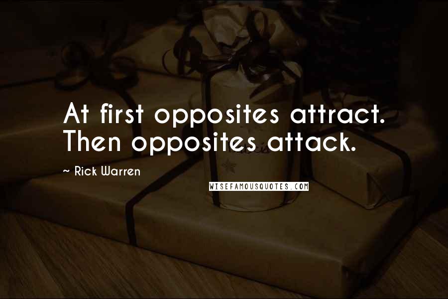 Rick Warren Quotes: At first opposites attract. Then opposites attack.