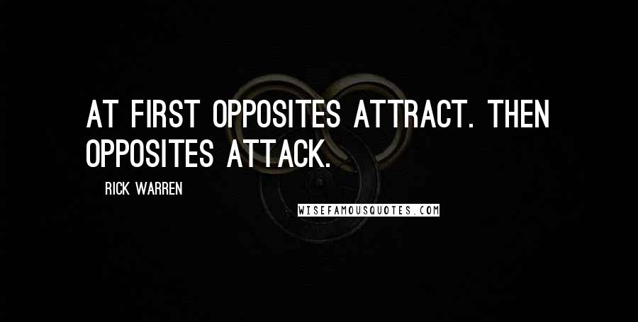 Rick Warren Quotes: At first opposites attract. Then opposites attack.