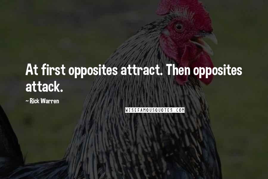 Rick Warren Quotes: At first opposites attract. Then opposites attack.