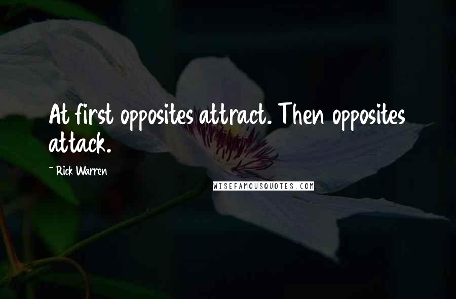 Rick Warren Quotes: At first opposites attract. Then opposites attack.