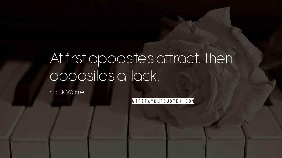 Rick Warren Quotes: At first opposites attract. Then opposites attack.