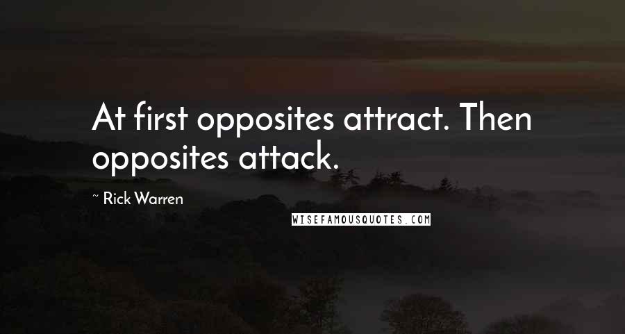 Rick Warren Quotes: At first opposites attract. Then opposites attack.