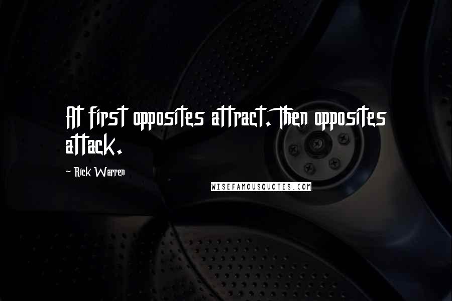 Rick Warren Quotes: At first opposites attract. Then opposites attack.