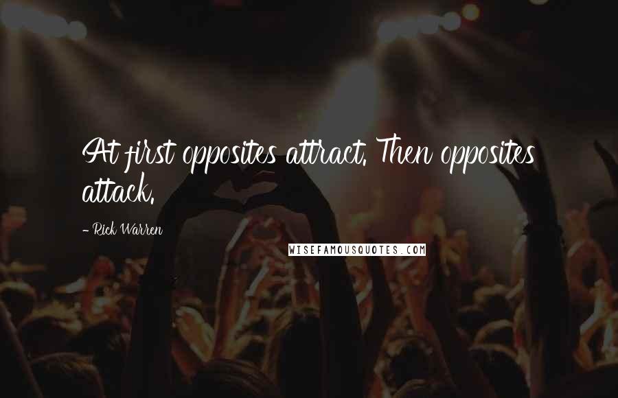 Rick Warren Quotes: At first opposites attract. Then opposites attack.