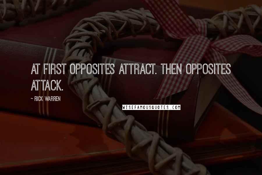 Rick Warren Quotes: At first opposites attract. Then opposites attack.