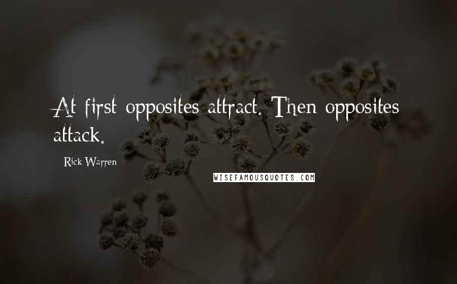 Rick Warren Quotes: At first opposites attract. Then opposites attack.