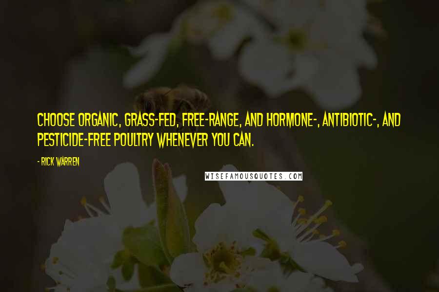 Rick Warren Quotes: Choose organic, grass-fed, free-range, and hormone-, antibiotic-, and pesticide-free poultry whenever you can.