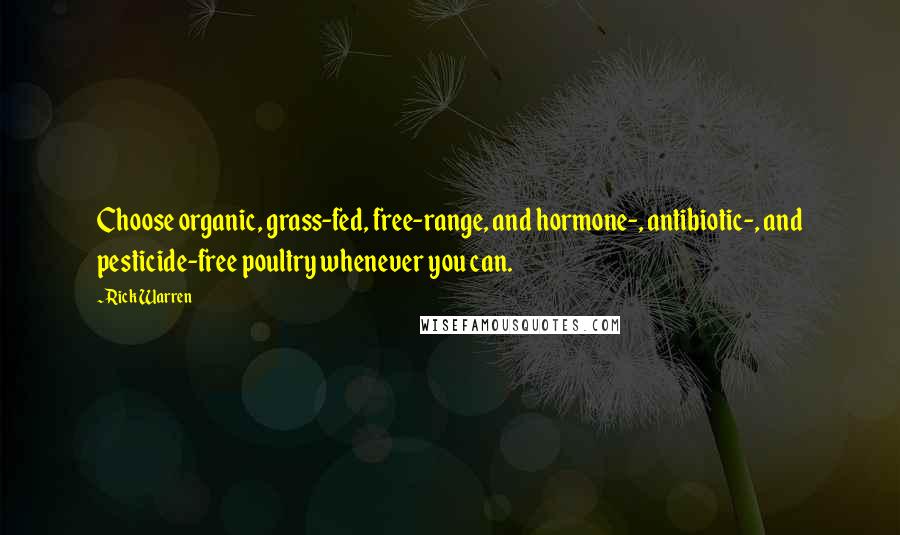 Rick Warren Quotes: Choose organic, grass-fed, free-range, and hormone-, antibiotic-, and pesticide-free poultry whenever you can.