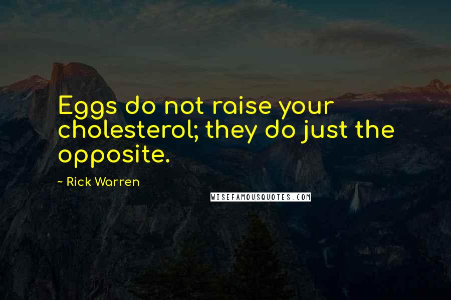 Rick Warren Quotes: Eggs do not raise your cholesterol; they do just the opposite.