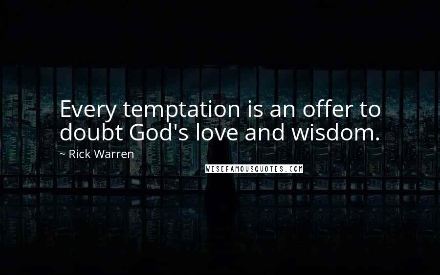 Rick Warren Quotes: Every temptation is an offer to doubt God's love and wisdom.