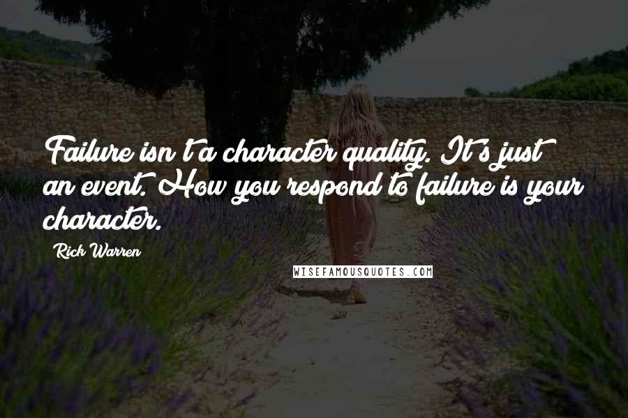 Rick Warren Quotes: Failure isn't a character quality. It's just an event. How you respond to failure is your character.