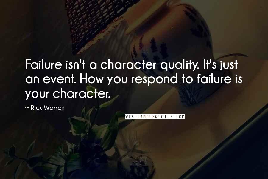 Rick Warren Quotes: Failure isn't a character quality. It's just an event. How you respond to failure is your character.