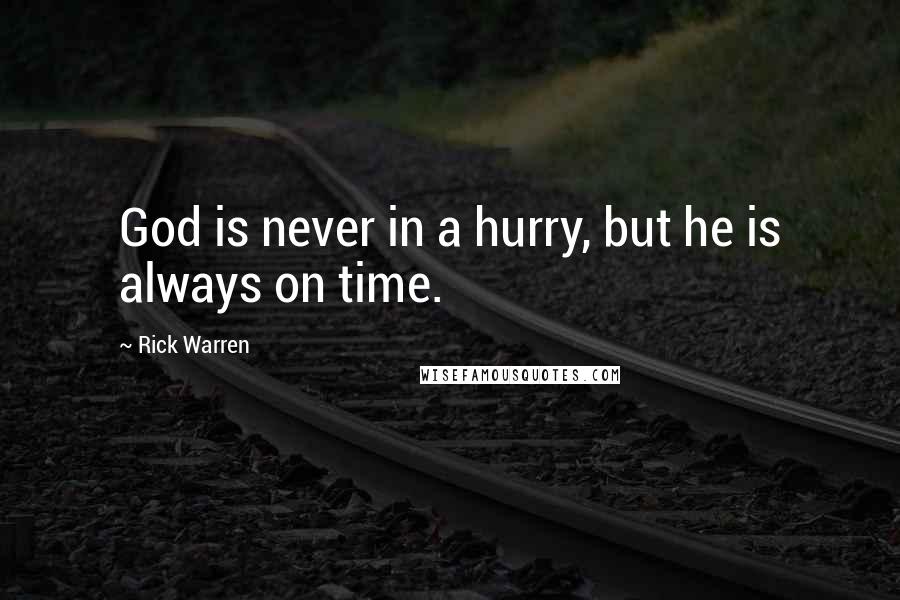 Rick Warren Quotes: God is never in a hurry, but he is always on time.