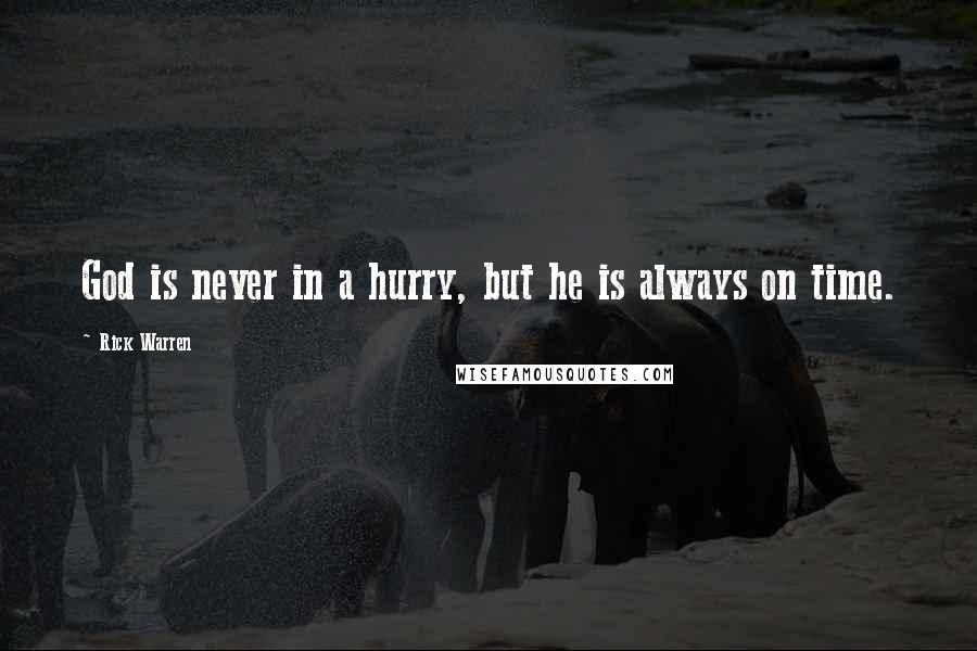 Rick Warren Quotes: God is never in a hurry, but he is always on time.