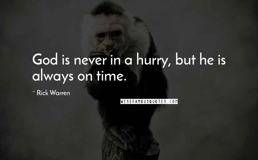 Rick Warren Quotes: God is never in a hurry, but he is always on time.