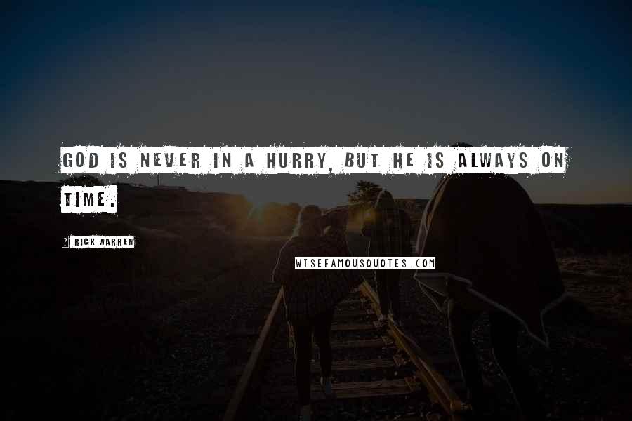 Rick Warren Quotes: God is never in a hurry, but he is always on time.