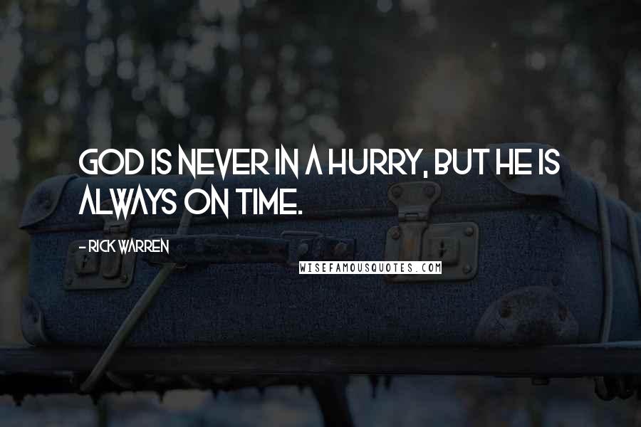 Rick Warren Quotes: God is never in a hurry, but he is always on time.