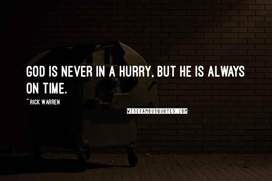 Rick Warren Quotes: God is never in a hurry, but he is always on time.