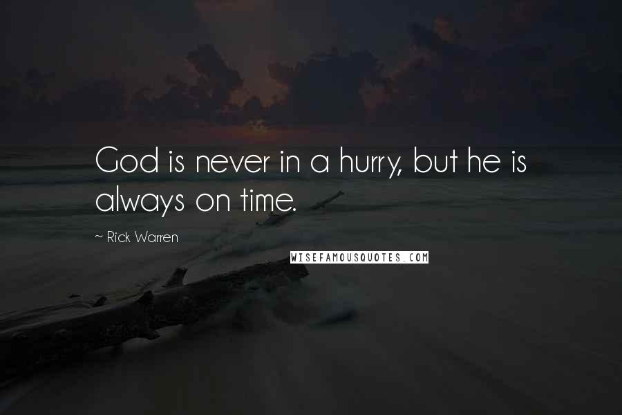 Rick Warren Quotes: God is never in a hurry, but he is always on time.