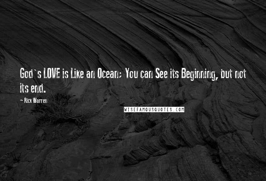 Rick Warren Quotes: God's LOVE is Like an Ocean; You can See its Beginning, but not its end.