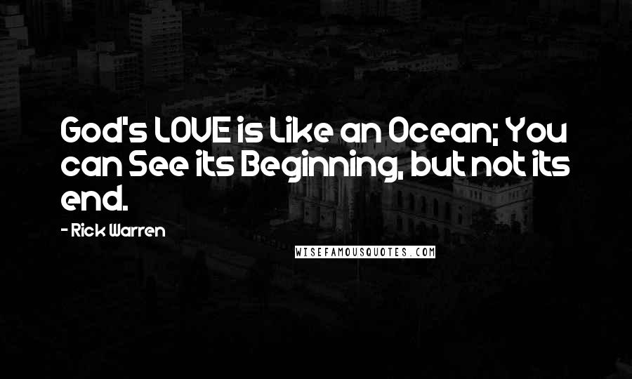 Rick Warren Quotes: God's LOVE is Like an Ocean; You can See its Beginning, but not its end.