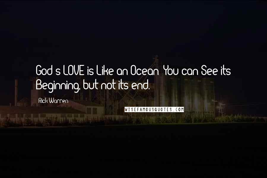 Rick Warren Quotes: God's LOVE is Like an Ocean; You can See its Beginning, but not its end.