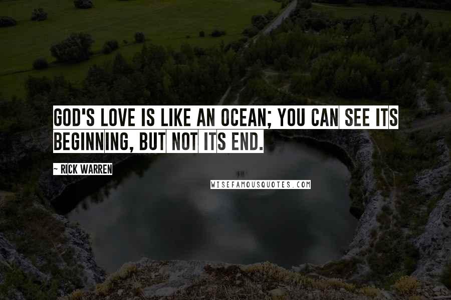 Rick Warren Quotes: God's LOVE is Like an Ocean; You can See its Beginning, but not its end.