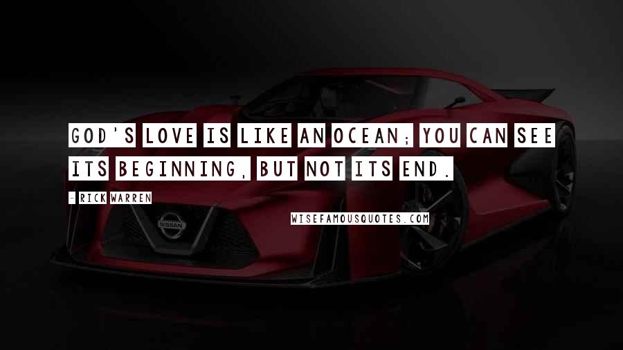 Rick Warren Quotes: God's LOVE is Like an Ocean; You can See its Beginning, but not its end.