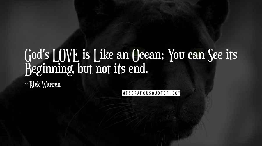 Rick Warren Quotes: God's LOVE is Like an Ocean; You can See its Beginning, but not its end.