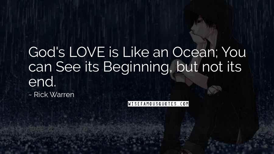 Rick Warren Quotes: God's LOVE is Like an Ocean; You can See its Beginning, but not its end.