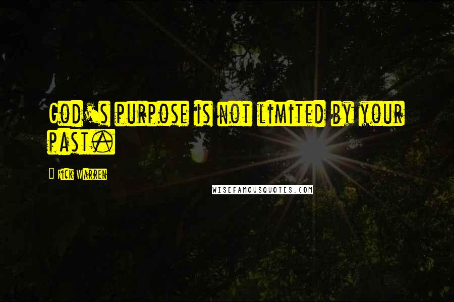 Rick Warren Quotes: God's purpose is not limited by your past.