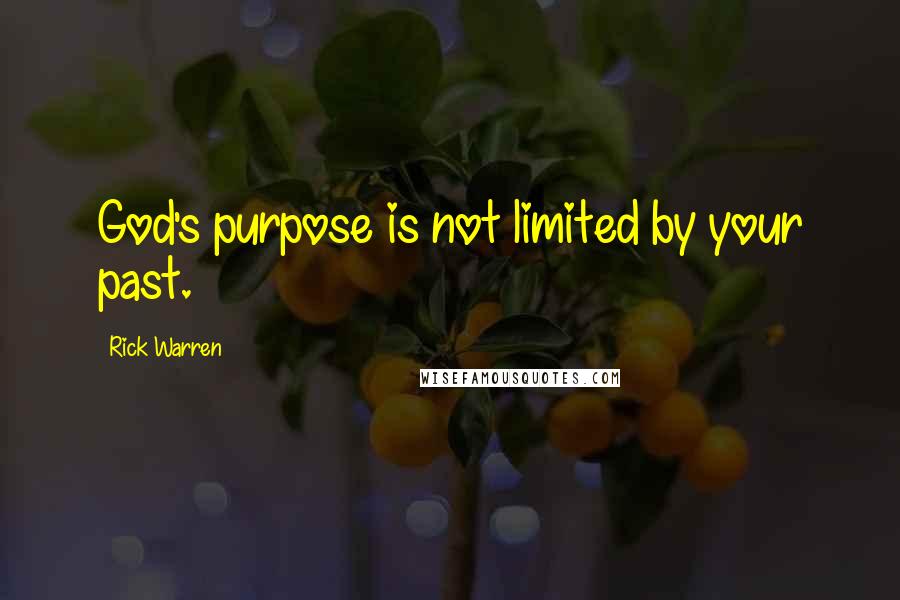 Rick Warren Quotes: God's purpose is not limited by your past.