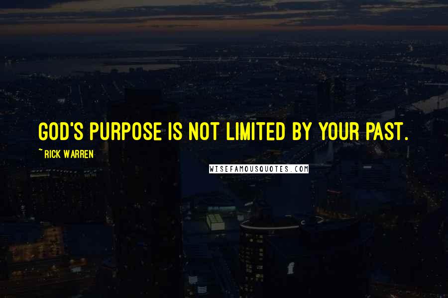 Rick Warren Quotes: God's purpose is not limited by your past.