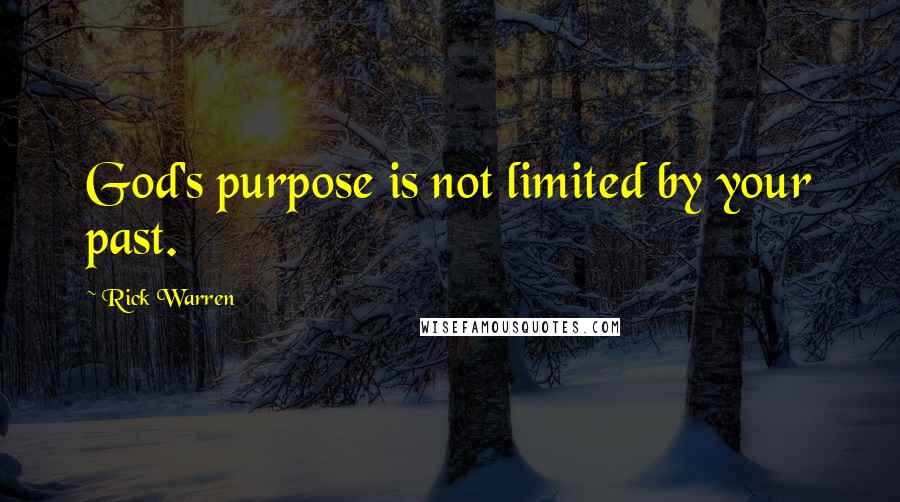 Rick Warren Quotes: God's purpose is not limited by your past.