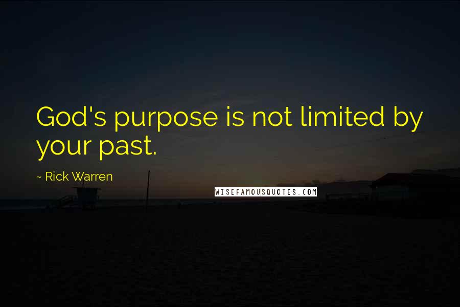 Rick Warren Quotes: God's purpose is not limited by your past.