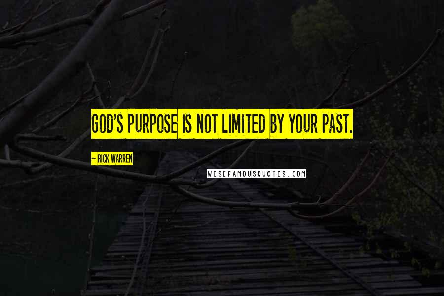 Rick Warren Quotes: God's purpose is not limited by your past.