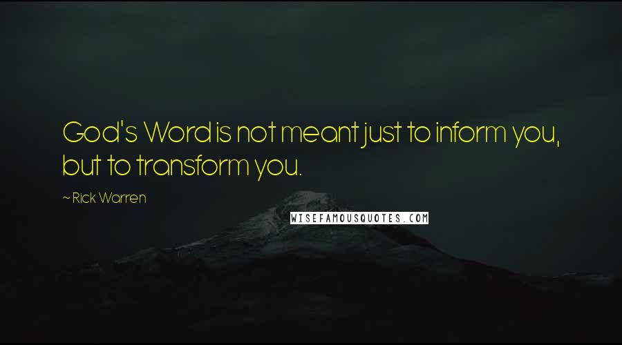 Rick Warren Quotes: God's Word is not meant just to inform you, but to transform you.