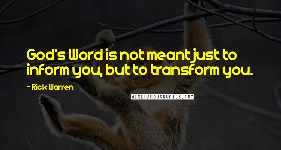 Rick Warren Quotes: God's Word is not meant just to inform you, but to transform you.