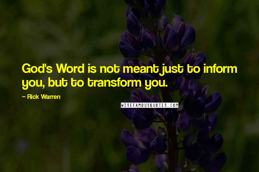 Rick Warren Quotes: God's Word is not meant just to inform you, but to transform you.