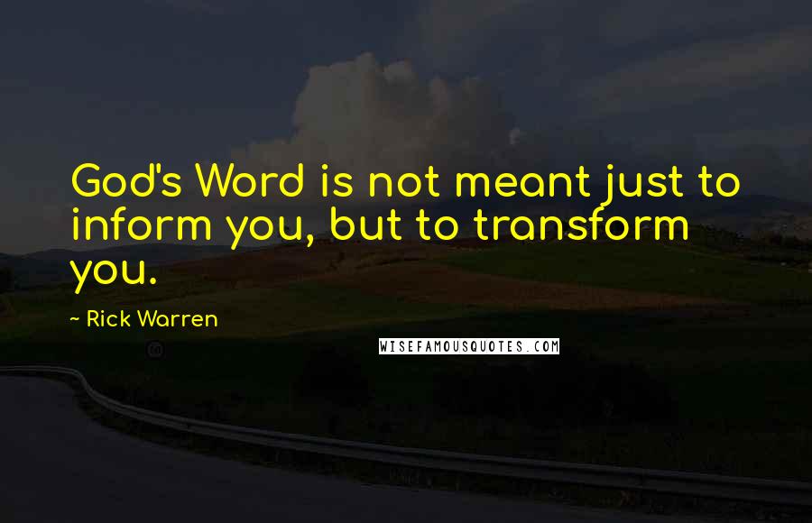 Rick Warren Quotes: God's Word is not meant just to inform you, but to transform you.