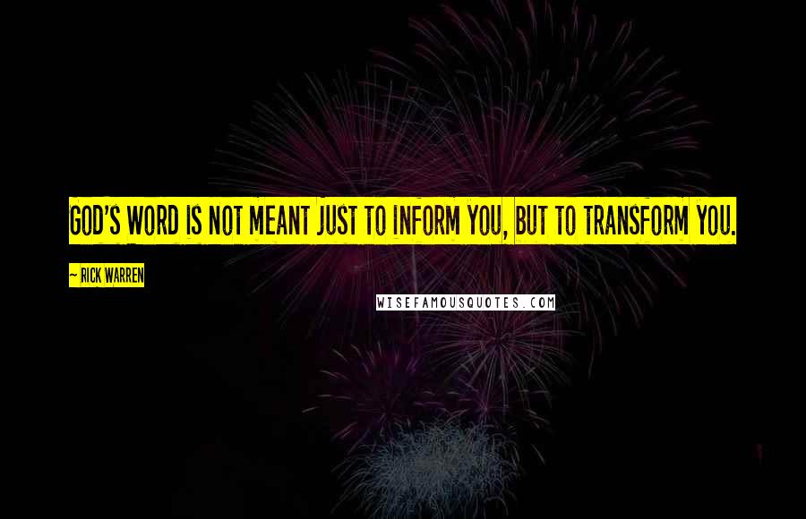 Rick Warren Quotes: God's Word is not meant just to inform you, but to transform you.