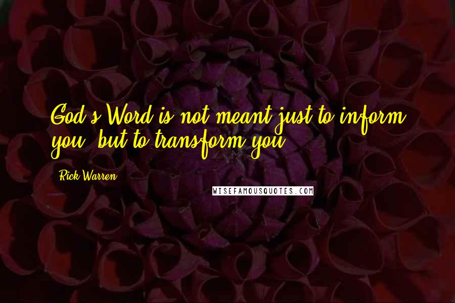 Rick Warren Quotes: God's Word is not meant just to inform you, but to transform you.