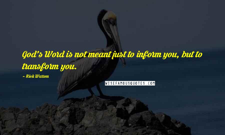 Rick Warren Quotes: God's Word is not meant just to inform you, but to transform you.