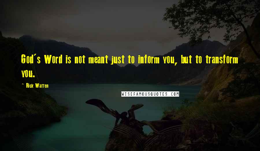 Rick Warren Quotes: God's Word is not meant just to inform you, but to transform you.