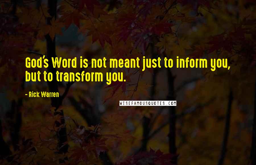 Rick Warren Quotes: God's Word is not meant just to inform you, but to transform you.