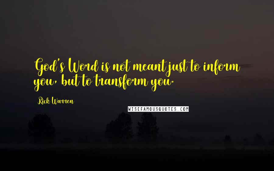 Rick Warren Quotes: God's Word is not meant just to inform you, but to transform you.